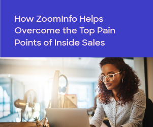 How ZoomInfo Helps Overcome the Top Pain Points of Inside Sales